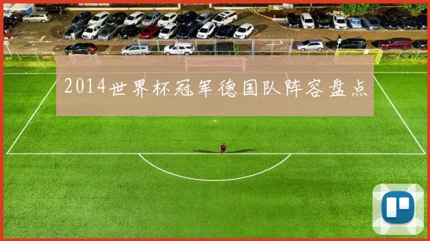 2014世界杯冠军德国队阵容盘点