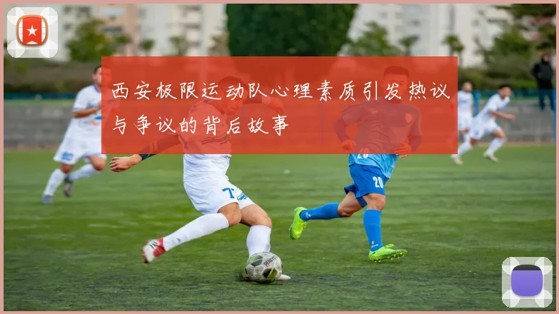 西安极限运动队心理素质引发热议与争议的背后故事