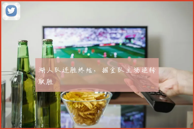 湖人队连胜终结,掘金队主场逆转取胜