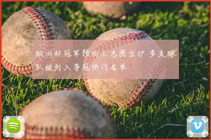 欧洲杯冠军预测汇总图出炉 多支球队被列入争冠热门名单