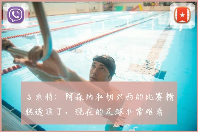 古利特：阿森纳和切尔西的比赛糟糕透顶了，现在的足球非常难看
