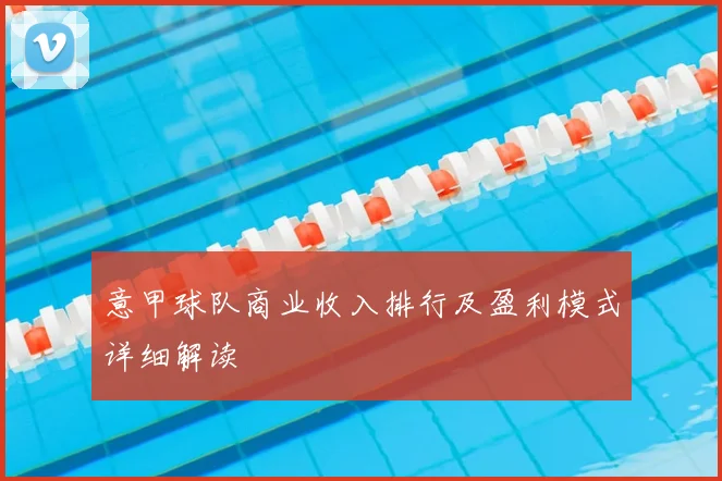 意甲球队商业收入排行及盈利模式详细解读