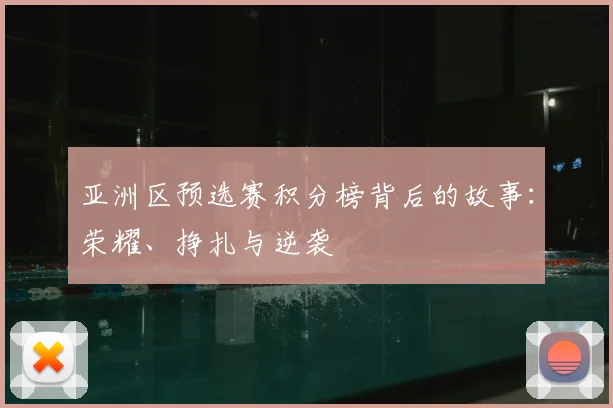 亚洲区预选赛积分榜背后的故事:荣耀、挣扎与逆袭