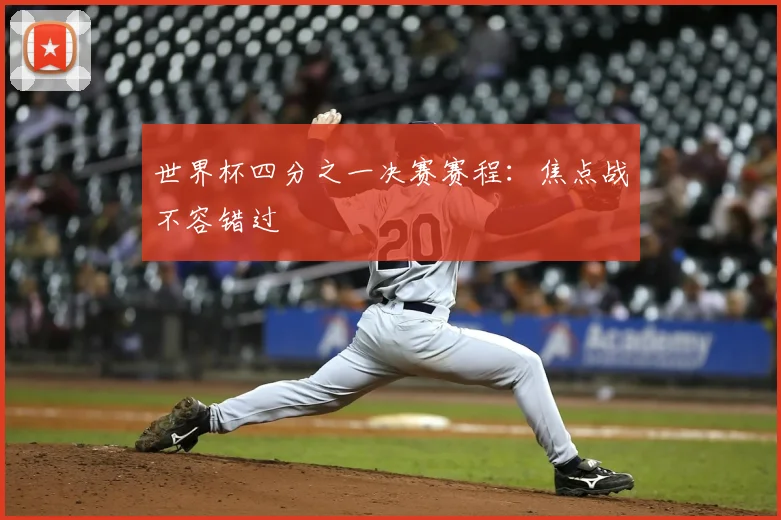 世界杯四分之一决赛赛程:焦点战不容错过