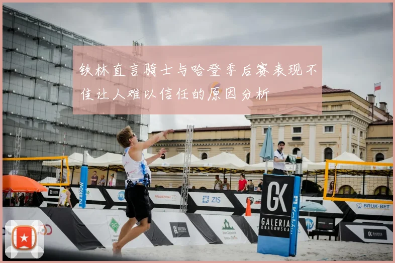 铁林直言骑士与哈登季后赛表现不佳让人难以信任的原因分析