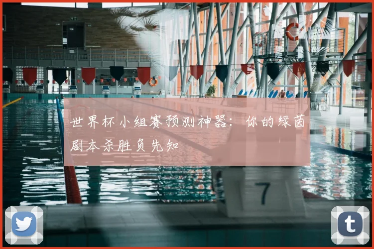 世界杯小组赛预测神器：你的绿茵剧本杀胜负先知