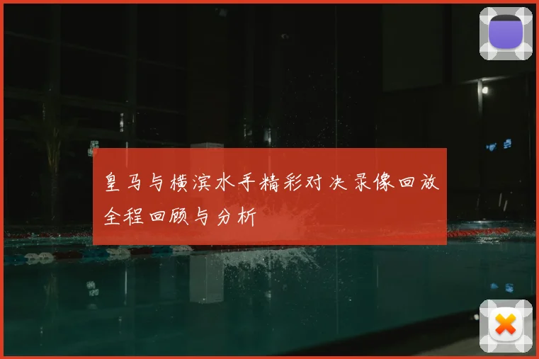 皇马与横滨水手精彩对决录像回放全程回顾与分析
