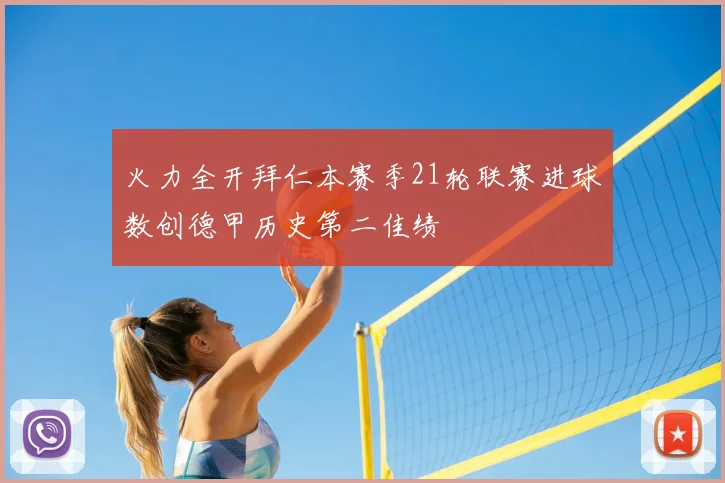 火力全开拜仁本赛季21轮联赛进球数创德甲历史第二佳绩