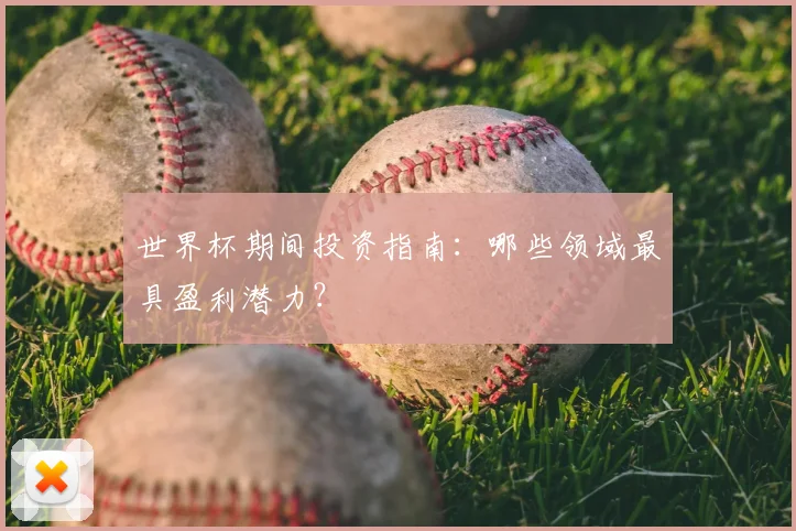 世界杯期间投资指南:哪些领域最具盈利潜力?