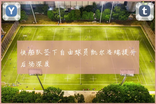 快船队签下自由球员凯尔洛瑞提升后场深度