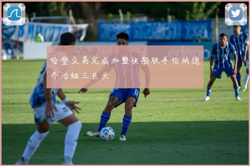 哈登交易完成加盟快船联手伦纳德乔治组三巨头