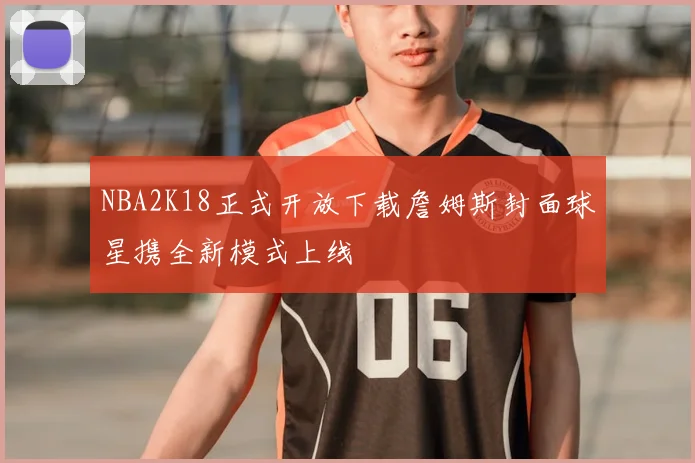NBA2K18正式开放下载詹姆斯封面球星携全新模式上线